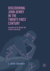 Image for Discovering John Dewey in the twenty-first century: dialogues on the present and future of education