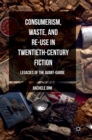 Image for Consumerism, waste, and re-use in twentieth-century fiction  : legacies of the avant-garde