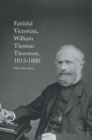 Image for Faithful Victorian  : William Thomas Thornton, 1813-1880