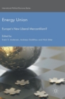 Image for Energy union  : Europe&#39;s new liberal mercantilism?