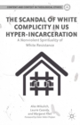 Image for The scandal of white complicity in US hyper-incarceration  : a nonviolent spirituality of white resistance