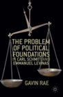 Image for The problem of political foundations in Carl Schmitt and Emmanuel Levinas