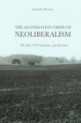 Image for The legitimation crisis of neoliberalism: the state, will-formation, and resistance