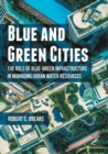 Image for Blue and green cities: the role of blue-green infrastructure in managing urban water resources
