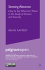 Image for Sensing Absence: How to See What Isn&#39;t There in the Study of Science and Security: Chapter 1 from Absence in Science, Security and Policy