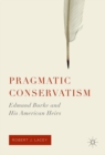 Image for Pragmatic conservatism: Edmund Burke and his American heirs