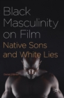 Image for Black masculinity on film  : native sons and white lies