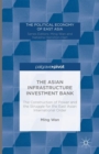 Image for The Asian Infrastructure Investment Bank  : the construction of power and the struggle for the East Asian international order