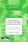 Image for The power of cities in global climate politics: saviours, supplicants or agents of change?