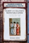 Image for Gilbert and Sullivan&#39;s &#39;respectable capers&#39;: class, respectability and the Savoy Operas 1877-1909