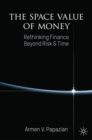 Image for The space value of money  : rethinking finance beyond risk &amp; time