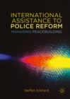 Image for International assistance to police reform: managing peacebuilding