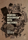 Image for Reading modernism with machines  : digital humanities and modernist literature