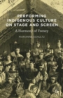 Image for Performing indigenous culture on stage and screen  : a harmony of frenzy