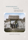 Image for Ethnographic plague: configuring disease on the Chinese-Russian frontier