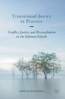 Image for Transitional justice in practice  : conflict, justice, and reconciliation in the Solomon Islands