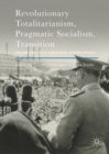 Image for Revolutionary totalitarianism, pragmatic socialism, transition: Volume One : Tito&#39;s Yugoslavia, stories untold