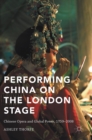 Image for Performing China on the London stage  : chinese opera and global power, 1759-2008