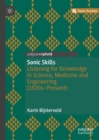 Image for Sonic skills: listening for knowledge in science, medicine and engineering (1920s-present)