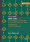 Image for Sonic skills  : listening for knowledge in science, medicine and engineering (1920s-present)