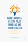 Image for American national identity, policy paradigms, and higher education: a history of the relationship between higher education and the United States, 1862-2015