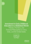 Image for Investment in Early Childhood Education in a Globalized World: Policies, Practices, and Parental Philosophies in China, India, and the United States