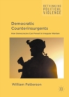 Image for Democratic counterinsurgents: how democracies can prevail in irregular warfare