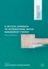 Image for A critical approach to international water management trends: policy and practice