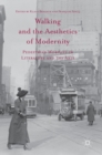 Image for Walking and the aesthetics of modernity  : pedestrian mobility in literature and the arts