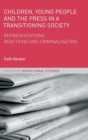 Image for Children, young people and the press in a transitioning society  : representations, reactions and criminalisation