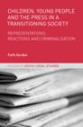 Image for Children, Young People and the Press in a Transitioning Society: Representations, Reactions and Criminalisation