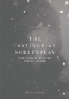 Image for The instinctive screenplay  : watching and writing screen drama