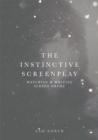 Image for The instinctive screenplay: watching and writing screen drama