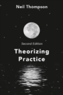 Image for Theorizing practice: a guide for the people professions