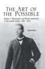 Image for The art of the possible  : Booker T. Washington and black leadership in the United States, 1881-1925