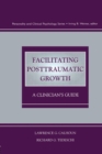 Image for Facilitating posttraumatic growth  : a clinician&#39;s guide