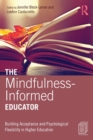 Image for The mindfulness-informed educator  : building acceptance and psychological flexibility in higher education