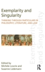 Image for Exemplarity and singularity  : thinking through particulars in philosophy, literature, and law