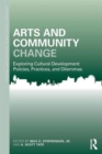 Image for Arts and community change  : exploring cultural development policies, practices and dilemmas
