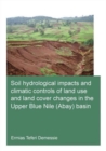 Image for Soil hydrological impacts and climatic controls of land use and land cover changes in the Upper Blue Nile (Abay) basin  : UNESCO-IHE PhD thesis