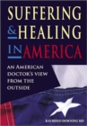 Image for Suffering and healing in America: an American doctor&#39;s view from the outside