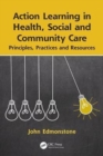 Image for Action Learning in Health, Social and Community Care : Principles, Practices and Resources
