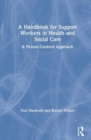 Image for A handbook for support workers in health and social care  : a person-centred approach