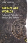 Image for Bronze Age worlds  : a social prehistory of Britain and Ireland