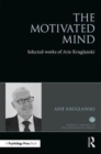 Image for The motivated mind  : the selected works of Arie Kruglanski