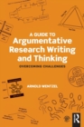 Image for A guide to argumentative research writing and thinking  : overcoming challenges