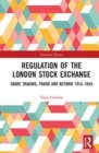 Image for Regulation of the London Stock Exchange  : share trading, fraud and reform 1914-1945