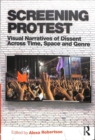 Image for Screening protest  : visual narratives of dissent across time, space and genre