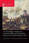 Image for The Routledge handbook of American military and diplomatic history  : the Colonial Period to 1877