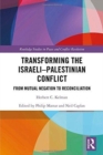 Image for Transforming the Israeli-Palestinian conflict  : from mutual negation to reconciliation